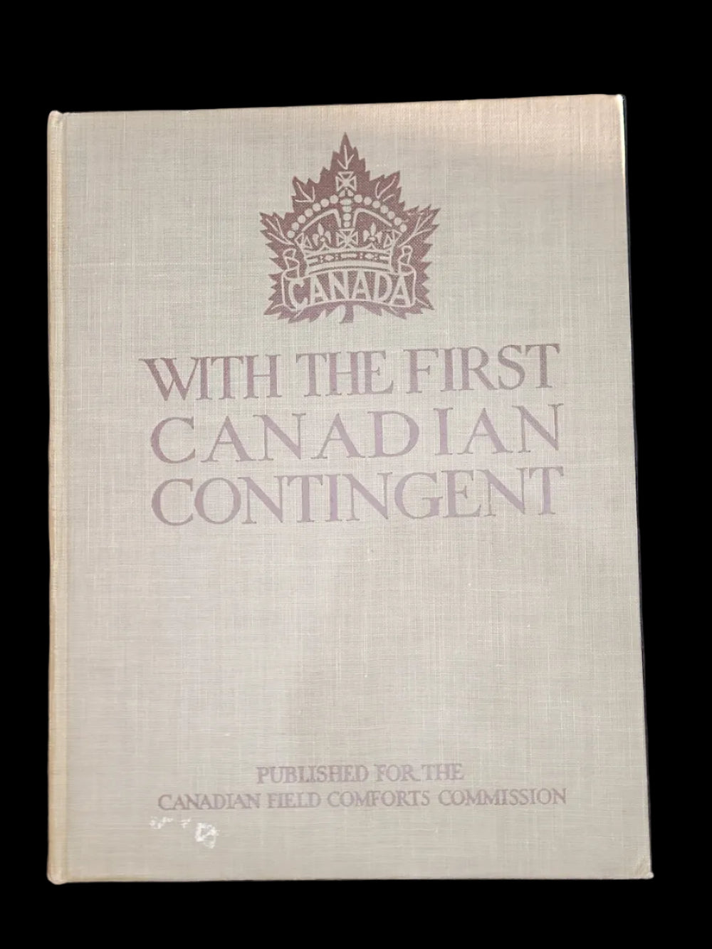 WW1 Book "With the First Canadian Contingent" Published on Behalf of the Canadian Field Comforts Commission (1915)